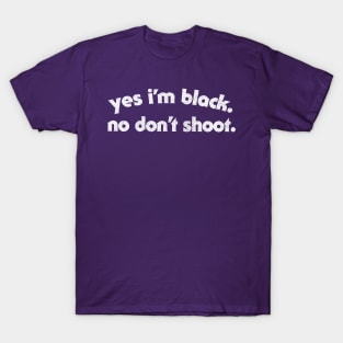 Yes I'm Black / No Don't Shoot! T-Shirt